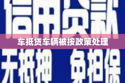 达茂旗车抵贷车辆被按政策处理
