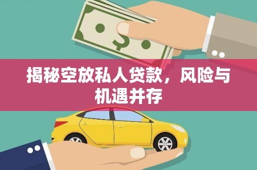 沙县揭秘空放私人贷款，风险与机遇并存