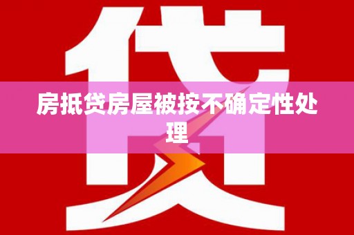 黎川房抵贷房屋被按不确定性处理