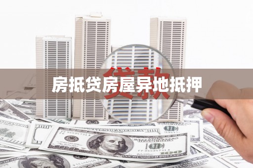 沙县房抵贷房屋异地抵押