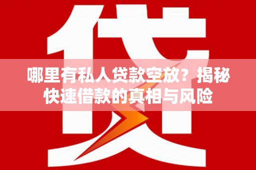 朝天哪里有私人贷款空放？揭秘快速借款的真相与风险
