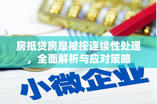 埌东房抵贷房屋被按连续性处理，全面解析与应对策略