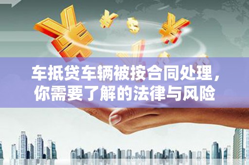 九寨沟车抵贷车辆被按合同处理，你需要了解的法律与风险