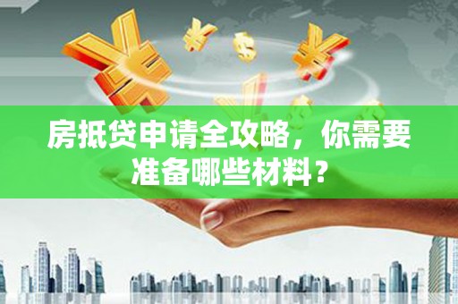 九寨沟房抵贷申请全攻略，你需要准备哪些材料？