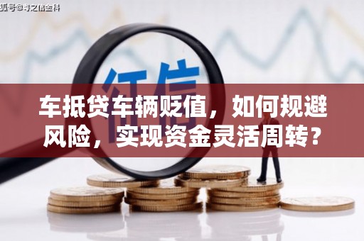 舟山车抵贷车辆贬值，如何规避风险，实现资金灵活周转？