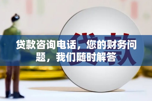 临朐贷款咨询电话，您的财务问题，我们随时解答