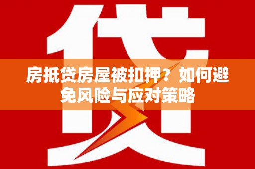 克孜勒苏柯尔克孜房抵贷房屋被扣押？如何避免风险与应对策略