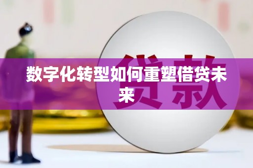 灞桥数字化转型如何重塑借贷未来