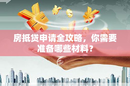 灞桥房抵贷申请全攻略，你需要准备哪些材料？