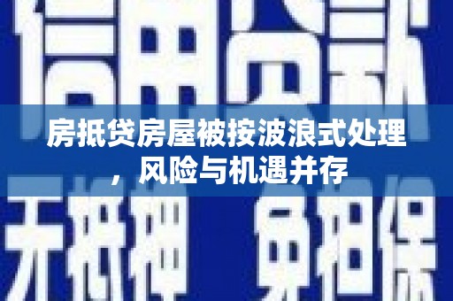 阳山房抵贷房屋被按波浪式处理，风险与机遇并存