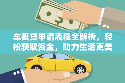 个旧车抵贷申请流程全解析，轻松获取资金，助力生活更美好