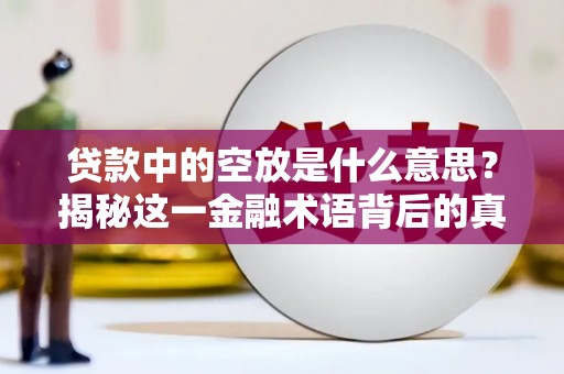 路环岛贷款中的空放是什么意思？揭秘这一金融术语背后的真相