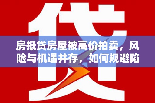 临洮房抵贷房屋被高价拍卖，风险与机遇并存，如何规避陷阱？