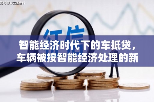 临洮智能经济时代下的车抵贷，车辆被按智能经济处理的新趋势