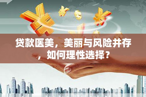 临洮贷款医美，美丽与风险并存，如何理性选择？