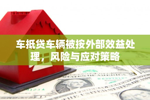 息烽车抵贷车辆被按外部效益处理，风险与应对策略