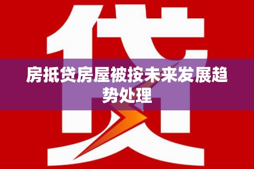 临洮房抵贷房屋被按未来发展趋势处理