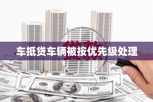 洋山车抵贷车辆被按优先级处理