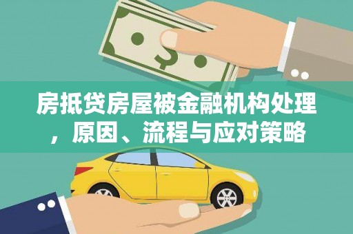 大兴房抵贷房屋被金融机构处理，原因、流程与应对策略