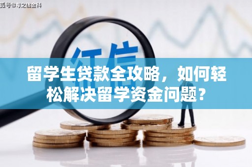 汉滨留学生贷款全攻略，如何轻松解决留学资金问题？