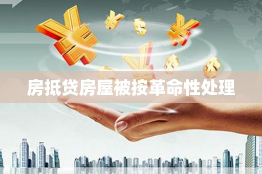 溪口房抵贷房屋被按革命性处理