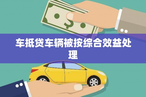 罗庄车抵贷车辆被按综合效益处理