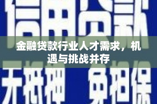 南部金融贷款行业人才需求，机遇与挑战并存