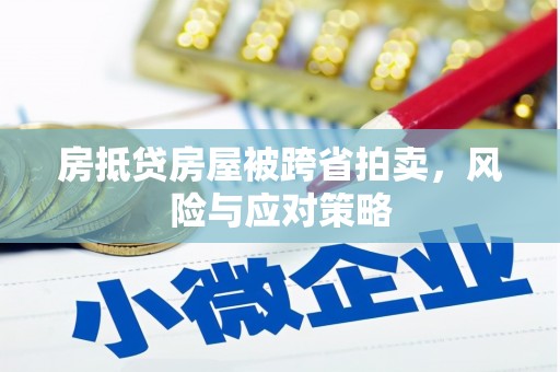 独山房抵贷房屋被跨省拍卖，风险与应对策略