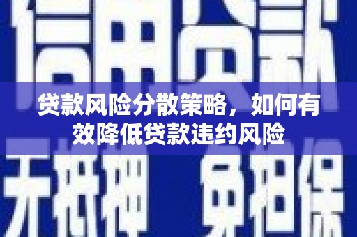 泰州贷款风险分散策略，如何有效降低贷款违约风险