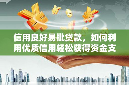 三角信用良好易批贷款，如何利用优质信用轻松获得资金支持