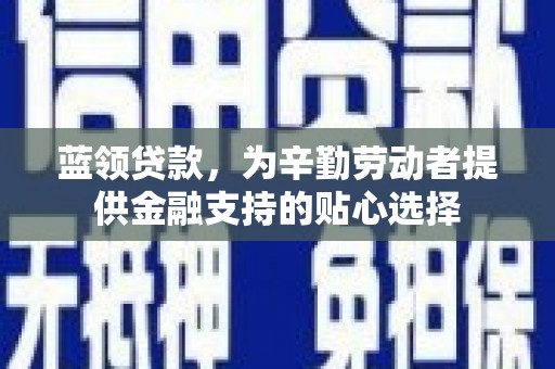 裕华蓝领贷款，为辛勤劳动者提供金融支持的贴心选择
