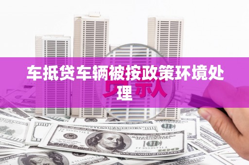 琼海车抵贷车辆被按政策环境处理