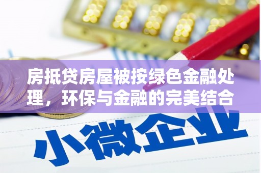 贞丰房抵贷房屋被按绿色金融处理，环保与金融的完美结合