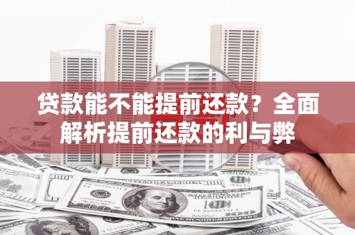 桐庐贷款能不能提前还款？全面解析提前还款的利与弊