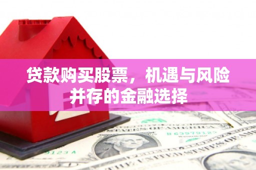 燕巢贷款购买股票，机遇与风险并存的金融选择