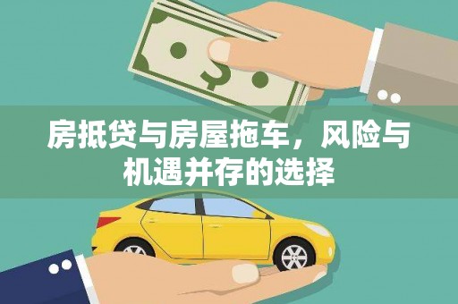 吐鲁番房抵贷与房屋拖车，风险与机遇并存的选择