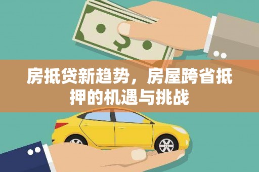 洛阳房抵贷新趋势，房屋跨省抵押的机遇与挑战
