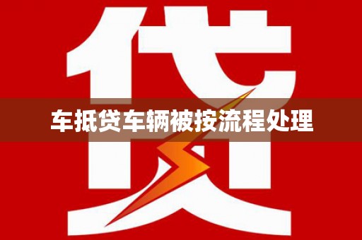 龙南车抵贷车辆被按流程处理