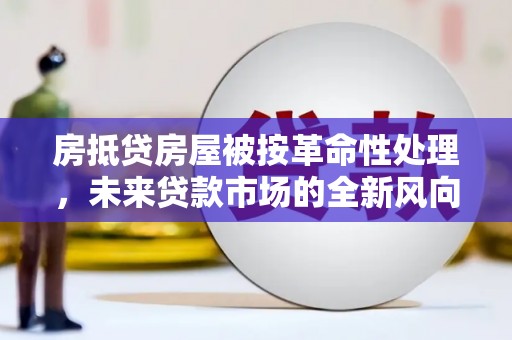 伊犁哈萨克房抵贷房屋被按革命性处理，未来贷款市场的全新风向标