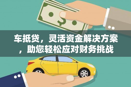 伊犁哈萨克车抵贷，灵活资金解决方案，助您轻松应对财务挑战