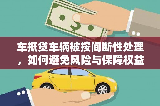 贾汪车抵贷车辆被按间断性处理，如何避免风险与保障权益？