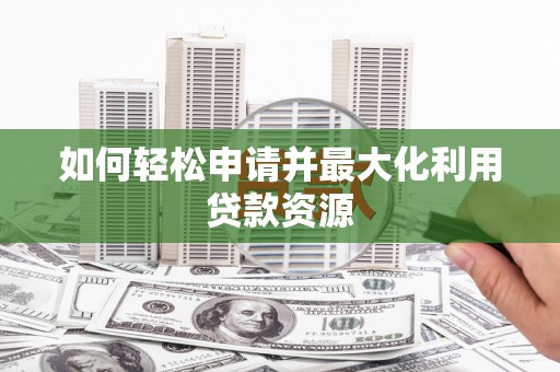 巴音郭楞如何轻松申请并最大化利用贷款资源
