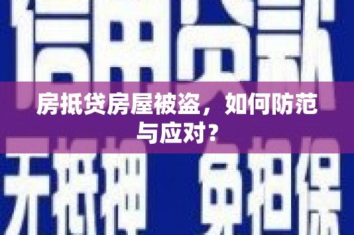 西峰房抵贷房屋被盗，如何防范与应对？
