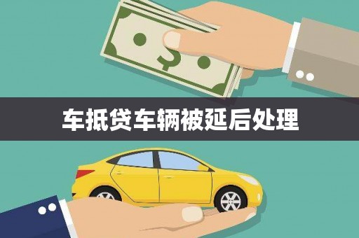 洛阳车抵贷车辆被延后处理