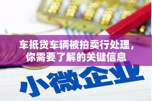 明光车抵贷车辆被拍卖行处理，你需要了解的关键信息