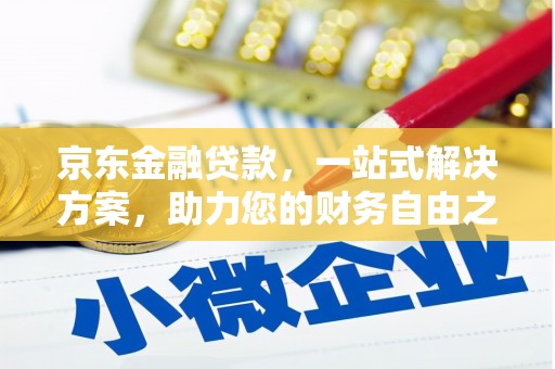 石城京东金融贷款，一站式解决方案，助力您的财务自由之路