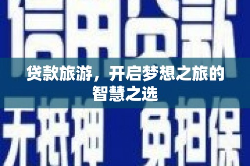 灞桥贷款旅游，开启梦想之旅的智慧之选