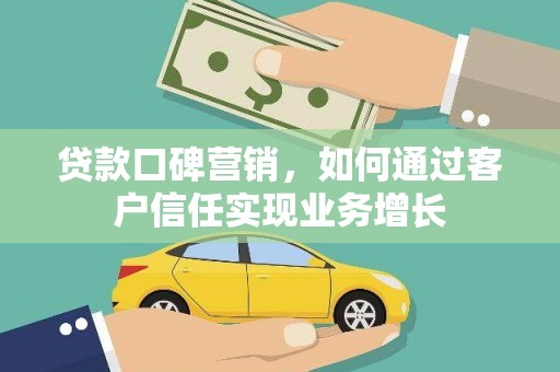 灞桥贷款口碑营销，如何通过客户信任实现业务增长
