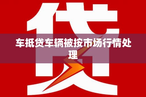 曲麻莱车抵贷车辆被按市场行情处理