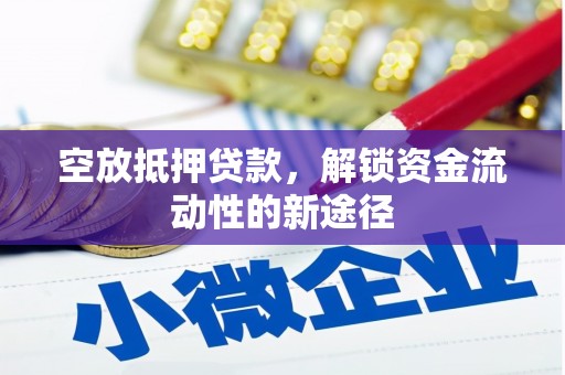 元朗空放抵押贷款，解锁资金流动性的新途径
